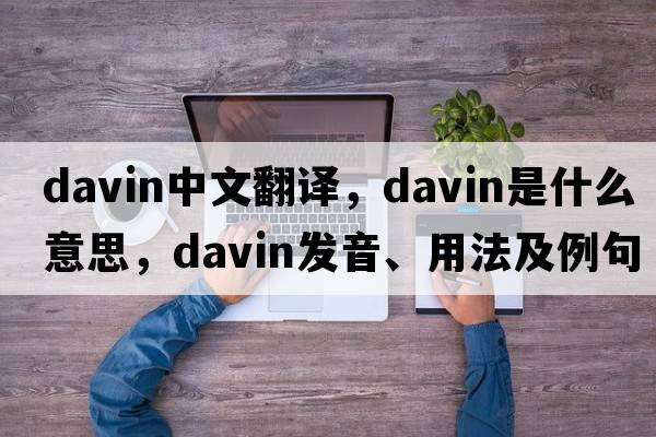 davin中文翻譯，davin是什么意思，davin發(fā)音、用法及例句