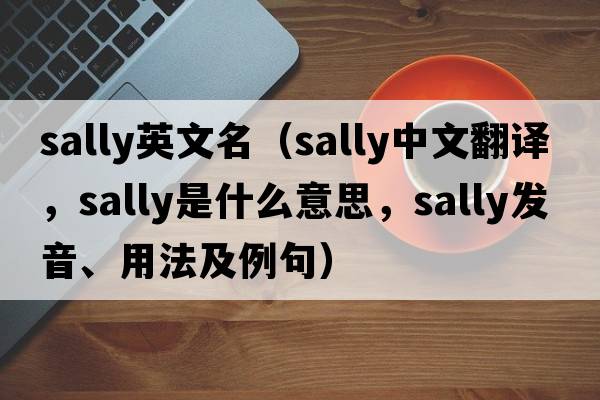 sally英文名（sally中文翻譯，sally是什么意思，sally發(fā)音、用法及例句）