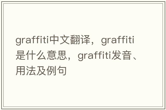 graffiti中文翻譯，graffiti是什么意思，graffiti發(fā)音、用法及例句
