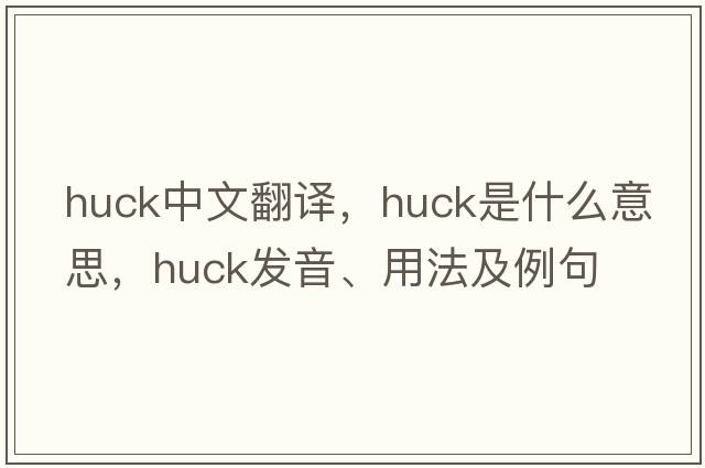 huck中文翻譯，huck是什么意思，huck發(fā)音、用法及例句