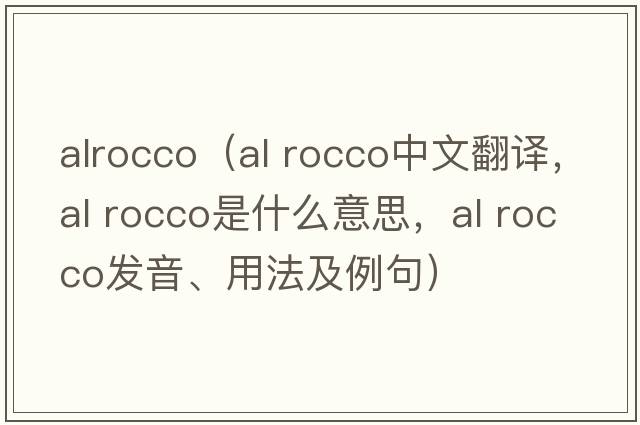 alrocco（al rocco中文翻譯，al rocco是什么意思，al rocco發(fā)音、用法及例句）