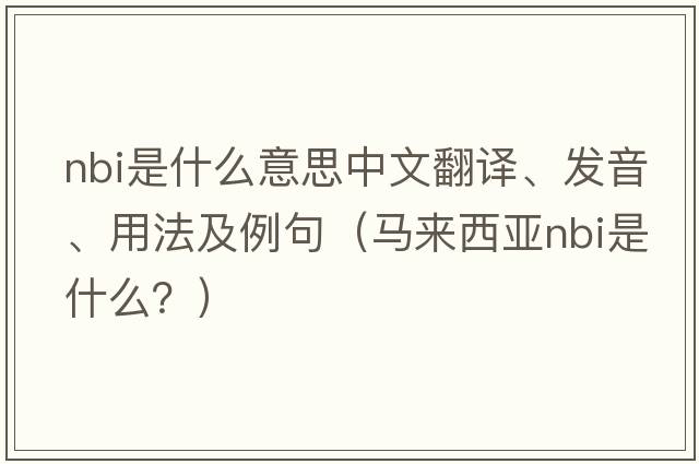 nbi是什么意思中文翻譯、發(fā)音、用法及例句（馬來(lái)西亞NBI是什么？）
