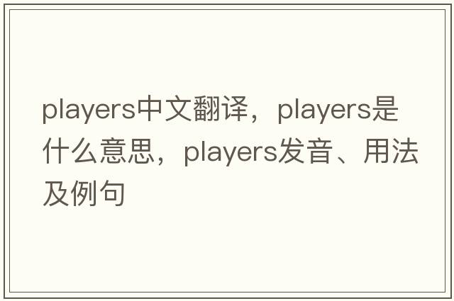 players中文翻譯，players是什么意思，players發(fā)音、用法及例句