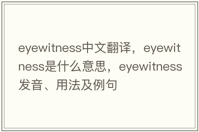 eyewitness中文翻譯，eyewitness是什么意思，eyewitness發(fā)音、用法及例句