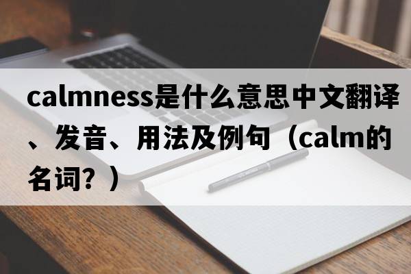 calmness是什么意思中文翻譯、發(fā)音、用法及例句（calm的名詞？）