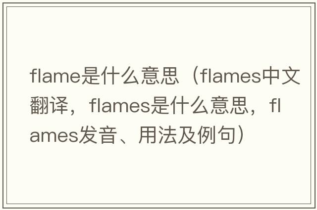 flame是什么意思（flames中文翻譯，flames是什么意思，flames發(fā)音、用法及例句）