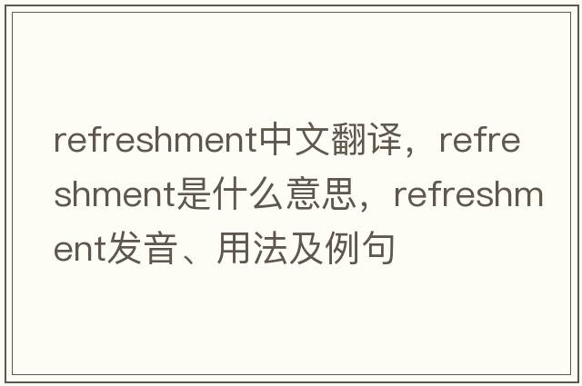 refreshment中文翻譯，refreshment是什么意思，refreshment發(fā)音、用法及例句