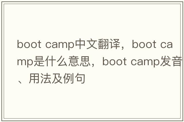 boot camp中文翻譯，boot camp是什么意思，boot camp發(fā)音、用法及例句