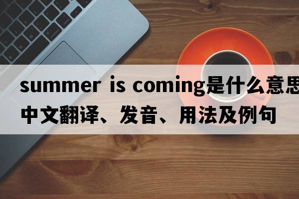 summer is coming是什么意思中文翻譯、發(fā)音、用法及例句