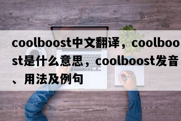 coolboost中文翻譯，coolboost是什么意思，coolboost發(fā)音、用法及例句