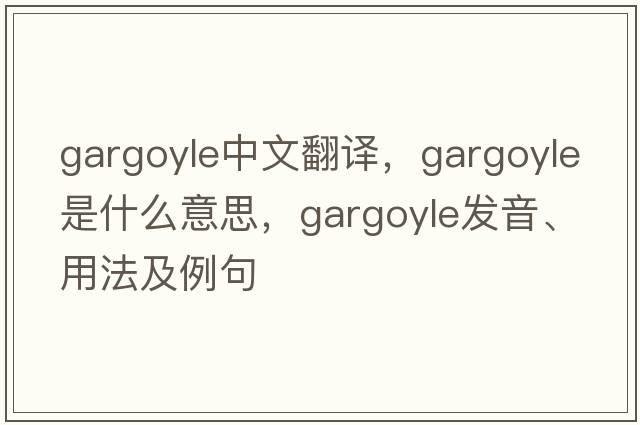 gargoyle中文翻譯，gargoyle是什么意思，gargoyle發(fā)音、用法及例句