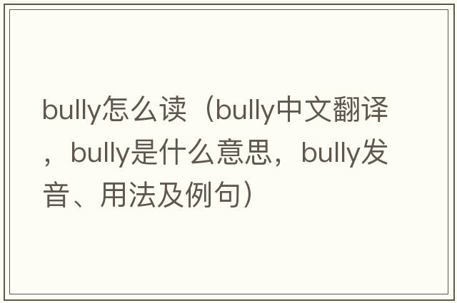 bully怎么讀（bully中文翻譯，bully是什么意思，bully發(fā)音、用法及例句）