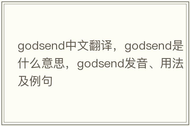 godsend中文翻譯，godsend是什么意思，godsend發(fā)音、用法及例句