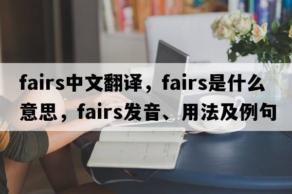 fairs中文翻譯，fairs是什么意思，fairs發(fā)音、用法及例句