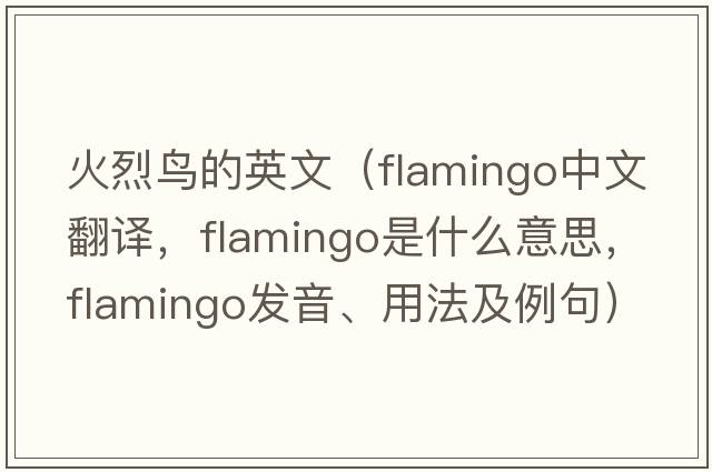 火烈鳥(niǎo)的英文（flamingo中文翻譯，flamingo是什么意思，flamingo發(fā)音、用法及例句）