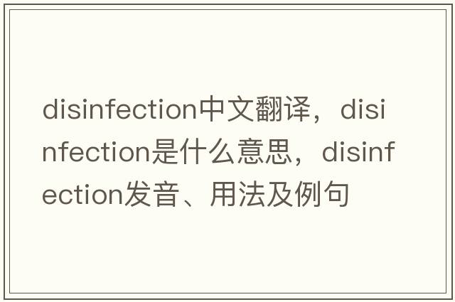 disinfection中文翻譯，disinfection是什么意思，disinfection發(fā)音、用法及例句