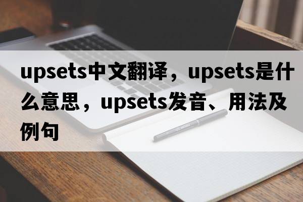 upsets中文翻譯，upsets是什么意思，upsets發(fā)音、用法及例句