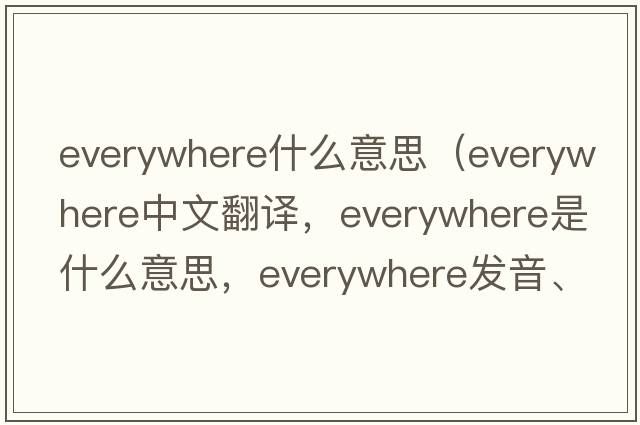 everywhere什么意思（everywhere中文翻譯，everywhere是什么意思，everywhere發(fā)音、用法及例句）