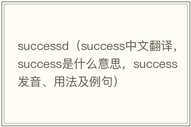 successd（success中文翻譯，success是什么意思，success發(fā)音、用法及例句）