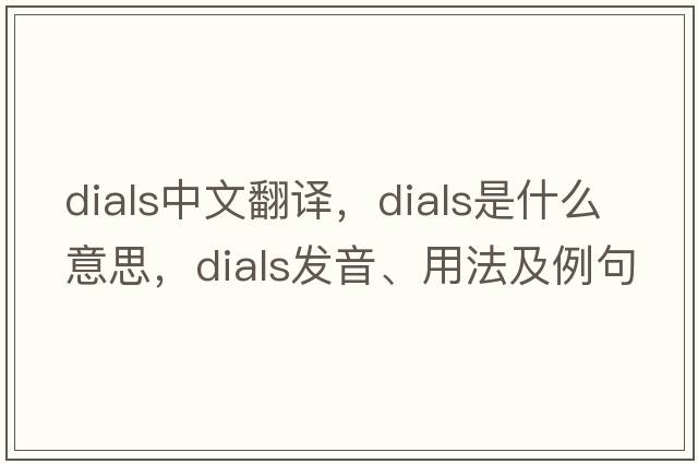 dials中文翻譯，dials是什么意思，dials發(fā)音、用法及例句