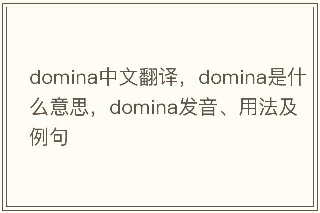 domina中文翻譯，domina是什么意思，domina發(fā)音、用法及例句