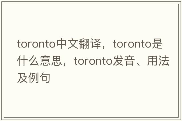 Toronto中文翻譯，Toronto是什么意思，Toronto發(fā)音、用法及例句