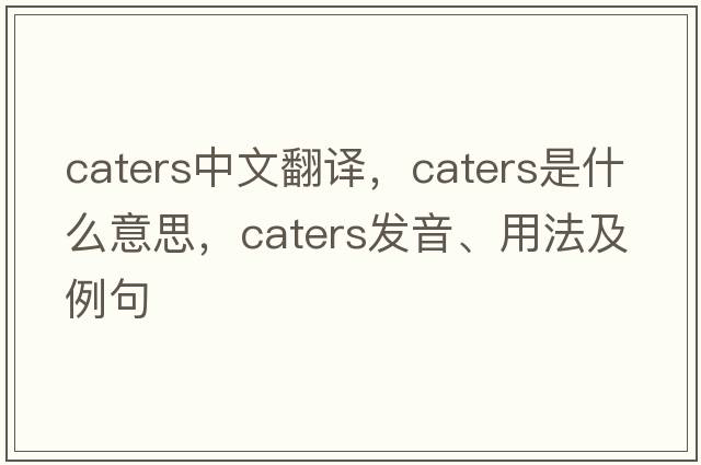 caters中文翻譯，caters是什么意思，caters發(fā)音、用法及例句