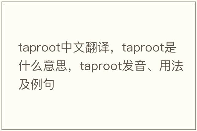 taproot中文翻譯，taproot是什么意思，taproot發(fā)音、用法及例句