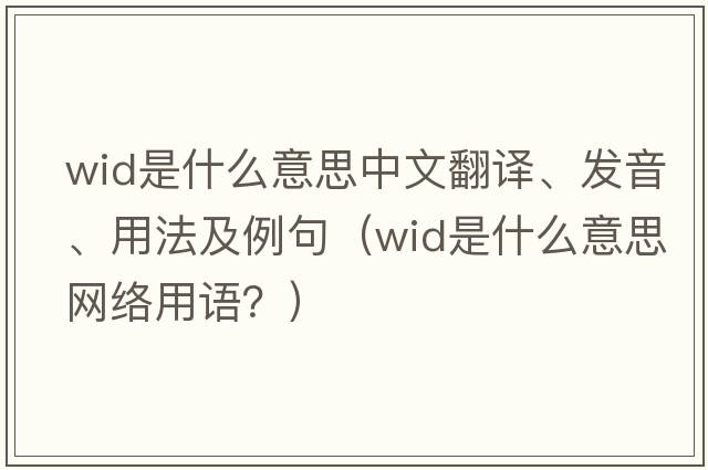wid是什么意思中文翻譯、發(fā)音、用法及例句（wid是什么意思網(wǎng)絡(luò )用語(yǔ)？）