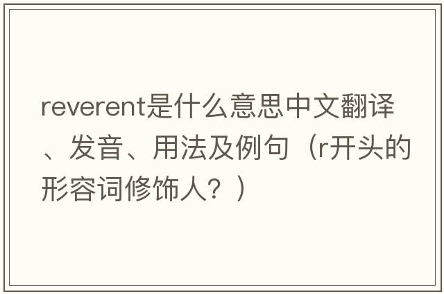 reverent是什么意思中文翻譯、發(fā)音、用法及例句（r開(kāi)頭的形容詞修飾人？）