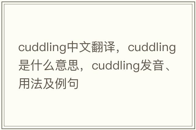 cuddling中文翻譯，cuddling是什么意思，cuddling發(fā)音、用法及例句