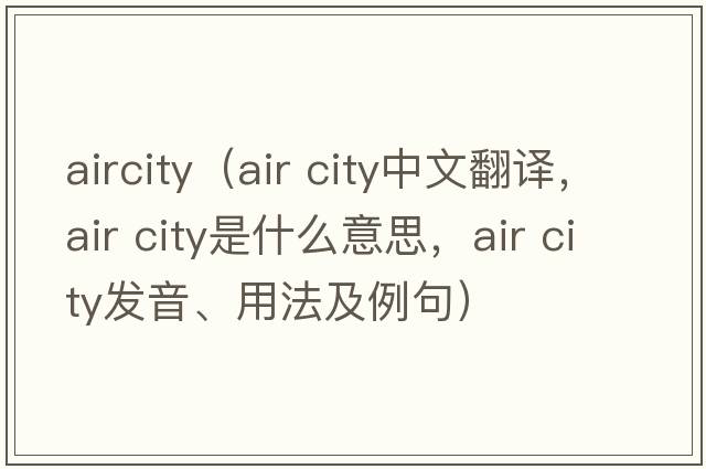 aircity（air city中文翻譯，air city是什么意思，air city發(fā)音、用法及例句）