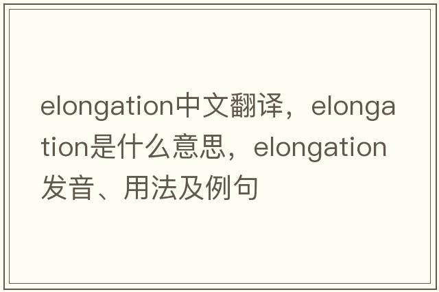 elongation中文翻譯，elongation是什么意思，elongation發(fā)音、用法及例句