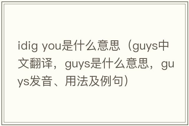 idig you是什么意思（guys中文翻譯，guys是什么意思，guys發(fā)音、用法及例句）