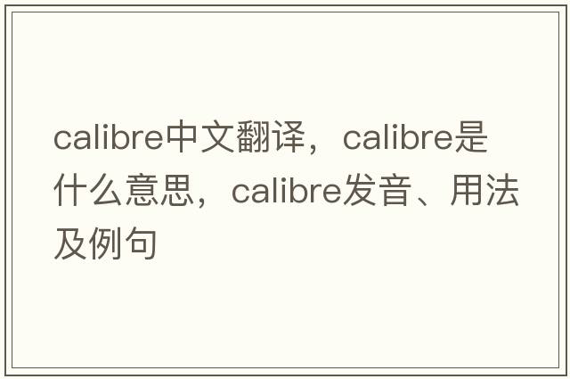 calibre中文翻譯，calibre是什么意思，calibre發(fā)音、用法及例句
