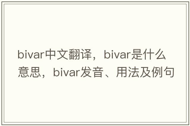 bivar中文翻譯，bivar是什么意思，bivar發(fā)音、用法及例句