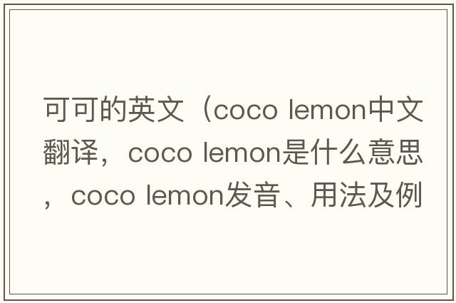 可可的英文（coco lemon中文翻譯，coco lemon是什么意思，coco lemon發(fā)音、用法及例句）