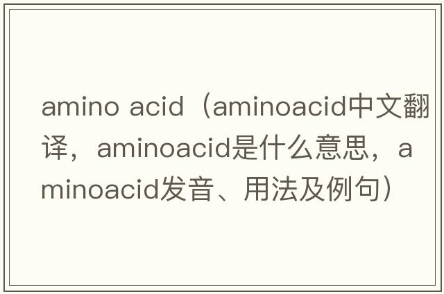 amino acid（aminoacid中文翻譯，aminoacid是什么意思，aminoacid發(fā)音、用法及例句）