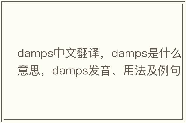 damps中文翻譯，damps是什么意思，damps發(fā)音、用法及例句