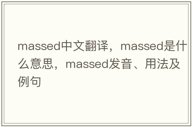 massed中文翻譯，massed是什么意思，massed發(fā)音、用法及例句