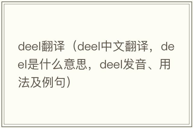 deel翻譯（Deel中文翻譯，Deel是什么意思，Deel發(fā)音、用法及例句）