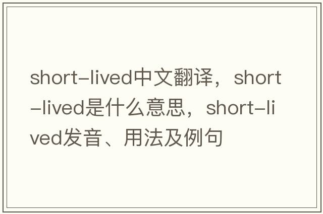 short-lived中文翻譯，short-lived是什么意思，short-lived發(fā)音、用法及例句