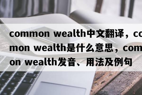 common wealth中文翻譯，common wealth是什么意思，common wealth發(fā)音、用法及例句