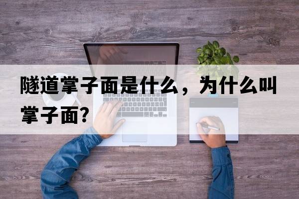 隧道掌子面是什么，為什么叫掌子面？