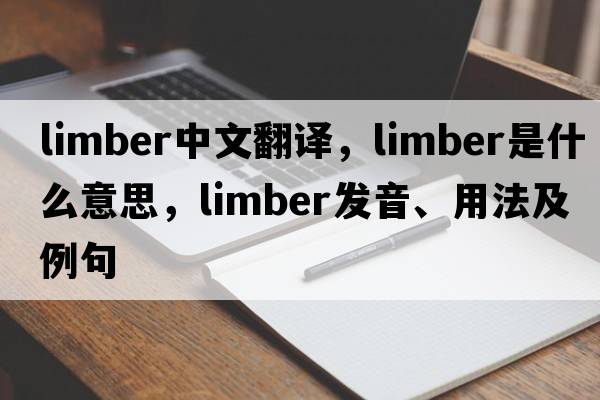 limber中文翻譯，limber是什么意思，limber發(fā)音、用法及例句