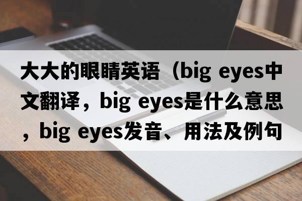 大大的眼睛英語(yǔ)（big eyes中文翻譯，big eyes是什么意思，big eyes發(fā)音、用法及例句）