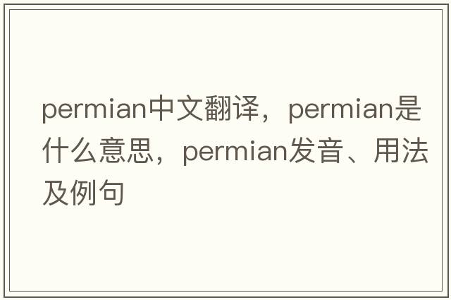 Permian中文翻譯，Permian是什么意思，Permian發(fā)音、用法及例句