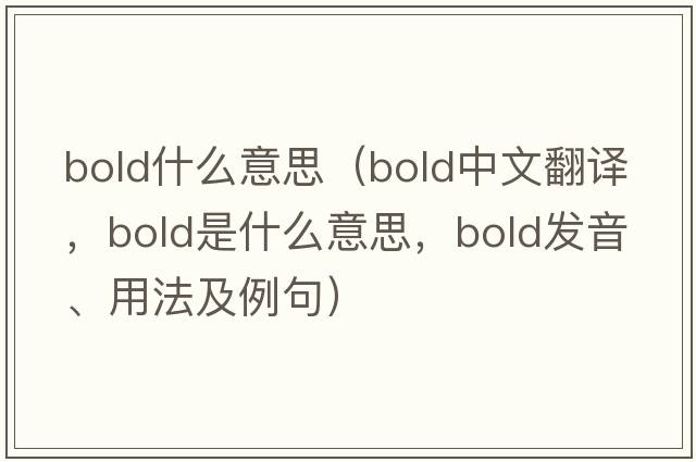 bold什么意思（bold中文翻譯，bold是什么意思，bold發(fā)音、用法及例句）