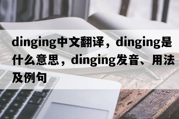 dinging中文翻譯，dinging是什么意思，dinging發(fā)音、用法及例句