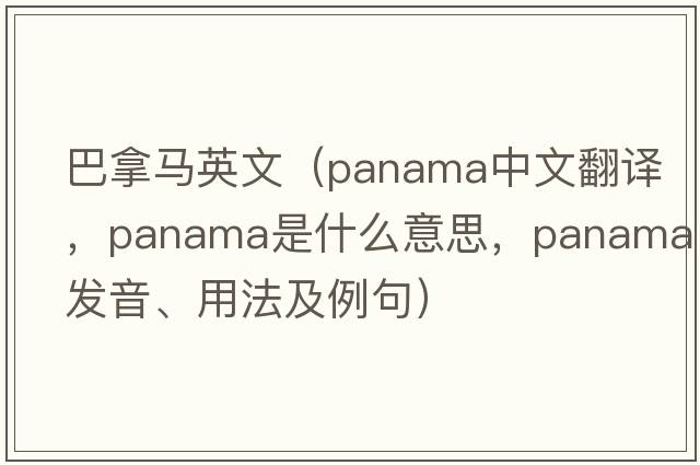 巴拿馬英文（panama中文翻譯，panama是什么意思，panama發(fā)音、用法及例句）